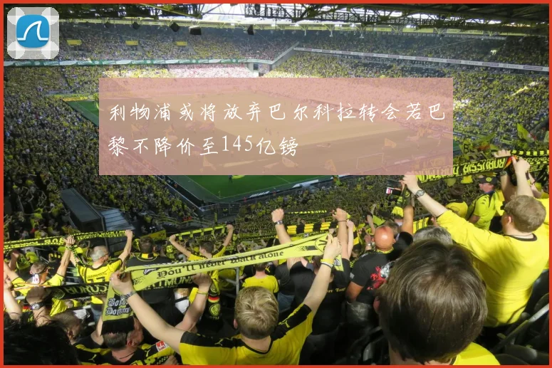 利物浦或将放弃巴尔科拉转会若巴黎不降价至145亿镑