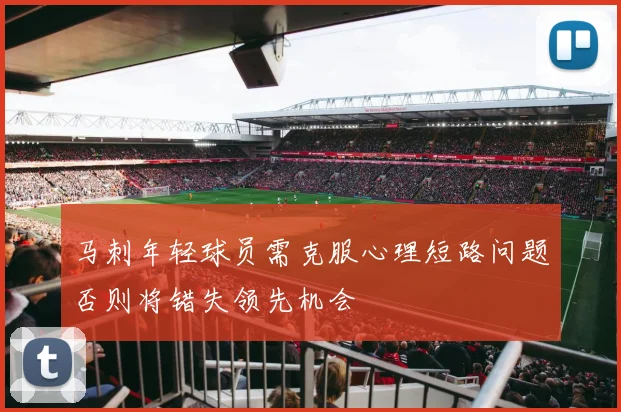 马刺年轻球员需克服心理短路问题否则将错失领先机会