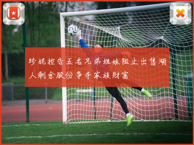 珍妮控告五名兄弟姐妹阻止出售湖人剩余股份争夺家族财富
